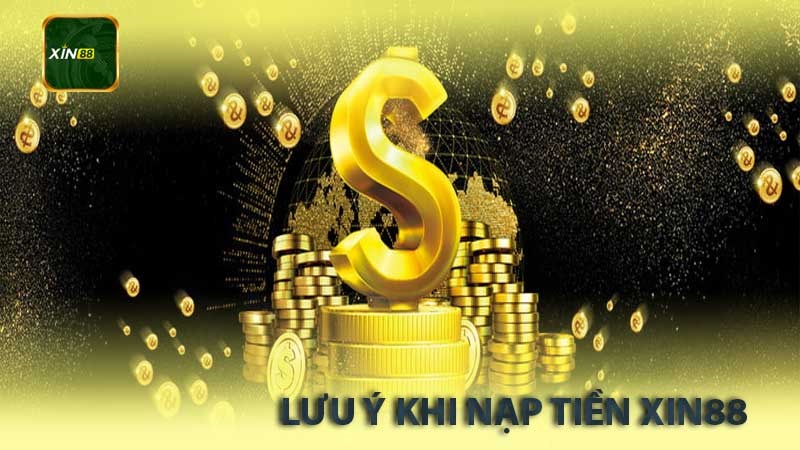 Lưu Ý Khi Nạp Tiền Tại Xin88